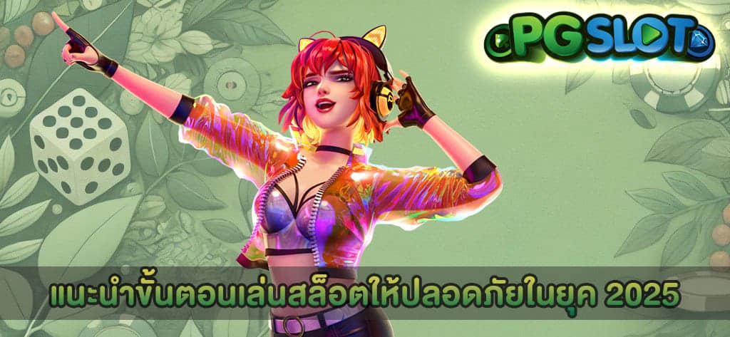 แนะนำขั้นตอนเล่นสล็อตให้ปลอดภัยในยุค 2025